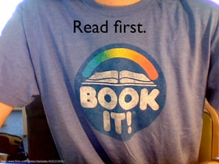 Read ﬁrst.




http://www.ﬂickr.com/photos/hackaday/4425372655/
 