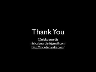 Thank You
      @nickdenardis
nick.denardis@gmail.com
 http://nickdenardis.com/
 