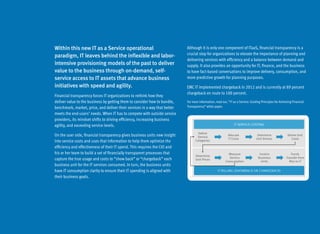 Within this new IT as a Service operational                                 Although it is only one component of ITaaS, financial transparency is a
                                                                            crucial step for organizations to elevate the importance of planning and
paradigm, IT leaves behind the inflexible and labor-
                                                                            delivering services with efficiency and a balance between demand and
intensive provisioning models of the past to deliver                        supply. It also provides an opportunity for IT, finance, and the business
value to the business through on-demand, self-                              to have fact-based conversations to improve delivery, consumption, and
service access to IT assets that advance business                           more predictive growth for planning purposes.
initiatives with speed and agility.                                         EMC IT implemented chargeback in 2012 and is currently at 89 percent
                                                                            chargeback en route to 100 percent.
Financial transparency forces IT organizations to rethink how they
deliver value to the business by getting them to consider how to bundle,    For more information, read our, “IT as a Service: Guiding Principles for Achieving Financial
benchmark, market, price, and deliver their services in a way that better   Transparency” white paper.

meets the end-users’ needs. When IT has to compete with outside service
providers, its mindset shifts to driving efficiency, increasing business
agility, and exceeding service levels.

On the user side, financial transparency gives business units new insight
into service costs and uses that information to help them optimize the
efficiency and effectiveness of their IT spend. This requires the CIO and
his or her team to build a set of financially transparent processes that
capture the true usage and costs to “show back” or “chargeback” each
business unit for the IT services consumed. In turn, the business units
have IT consumption clarity to ensure their IT spending is aligned with
their business goals.
 