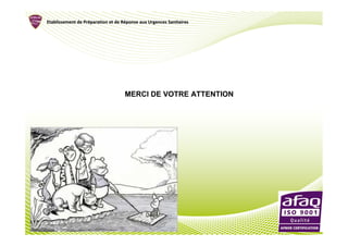 Etablissement de Préparation et de Réponse aux Urgences Sanitaires
                 Pré               Ré




                                    MERCI DE VOTRE ATTENTION




                                                                     27
 