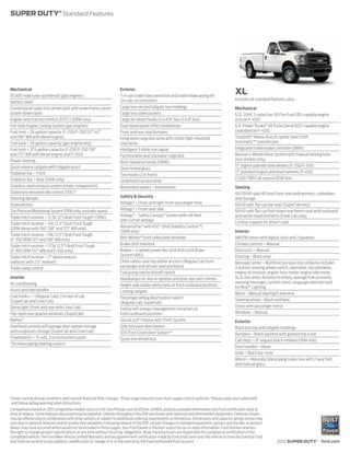 SUPER DUTY® Standard Features




Mechanical                                                               Exterior
97,500-mile tune-up interval1 (gas engines)                              7-/4-pin trailer tow connector and trailer brake wiring kit
                                                                                                                                                 XL
                                                                         (in-cab; no controller)                                                 Includes all standard features, plus:
Battery saver
Conventional spare tire/wheel/jack with underframe carrier               Cargo box rail and tailgate top moldings                                Mechanical
(crank-down type)                                                        Cargo box stake pockets                                                 6.2L SOHC 2-valve Gas V8 Flex Fuel E85-capable engine
Engine-only traction control (EOTC) (DRW only)                           Cargo tie-down hooks (4 in 6¾' box; 6 in 8' box)                        (n/a on F-450)
Fail-Safe Engine Cooling System (gas engines)                            Dual-beam jewel-effect headlamps                                        6.7L Power Stroke® V8 Turbo Diesel B20-capable engine
Fuel tank – 26-gallon capacity (F-250/F-350 137," 142"                   Front and rear step bumpers                                             (standard on F-450)
and 156" WB with diesel engine)                                          Integrated cargo box lamp with center high-mounted                      TorqShift® Heavy-Duty 6-speed SelectShift
Fuel tank – 35-gallon capacity (gas engine only)                         stop lamp                                                               Automatic™ transmission
Fuel tank – 37.5-gallon capacity (F-250/F-350 158"                       Intelligent 3-blink turn signal                                         Integrated trailer brake controller (DRW)
and 172" WB with diesel engine, and F-450)                               Partitionable and stackable cargo box                                   Manual 4-Wheel-Drive System with manual locking hubs
Power steering                                                                                                                                   (4x4 models only)
                                                                         Roof clearance lamps (DRW)
Quick-release tailgate with tailgate assist                                                                                                      17" argent-painted steel wheels (F-250/F-350)
                                                                         Solar-tinted glass
Stabilizer bar – Front                                                                                                                           17" polished forged-aluminum wheels (F-450)
                                                                         Tow hooks (2 in front)
Stabilizer bar – Rear (DRW only)                                                                                                                 LT245/75R17 all-season BSW tires
                                                                         Underhood service lamp
Stainless steel exhaust system (major components)                        Windshield wipers – Intermittent                                        Seating
Stationary elevated idle control (SEIC)2                                                                                                         40/20/40 split HD vinyl front seat with armrest, cupholders
Steering damper                                                          Safety & Security                                                       and storage
Styleside box                                                            Airbags3 – Driver and right-front-passenger front                       60/40 split flip-up rear seat (SuperCab only)
Tire Pressure Monitoring System (SRW only; excludes spare)               Airbags3 – Front-seat side                                              60/40 split flip-up/fold-down rear bench seat with outboard
Trailer hitch receiver – 12.5K (2") Built Ford Tough® (SRW)              Airbags3 – Safety Canopy® System with roll-fold                         and center head restraints (Crew Cab only)
                                                                         side-curtain airbags                                                    Lumbar support for driver’s seat
Trailer hitch receiver – 14K (2.5") Built Ford Tough
(SRW diesel with 156," 158" and 172" WB only)                            AdvanceTrac® with RSC® (Roll Stability Control™)
                                                                         (SRW only)                                                              Interior
Trailer hitch receiver – 15K (2.5") Built Ford Tough
(F-350 DRW 137" and 158" WB only)                                        Belt-Minder ® front safety belt reminder                                AM/FM stereo with digital clock and 2 speakers
Trailer hitch receiver – 17.5K (2.5") Built Ford Tough                   Brake/shift interlock                                                   Climate controls – Manual
(F-350 DRW 172" WB and F-450 only)                                       Brakes – 4-wheel power disc with Anti-Lock Brake                        Door locks – Manual
Trailer hitch receiver – 2" sleeve reducer                               System (ABS)                                                            Flooring – Black vinyl
(vehicles with 2.5" receiver)                                            Child-safety-seat top tether anchors (Regular Cab front                 Message center – Multifunction plus trip computer includes
Trailer sway control                                                     passenger and all rear-seat positions)                                  3-button steering wheel switch, odometer, trip odometer,
                                                                         Fuel pump inertia shutoff switch                                        engine oil monitor, engine-hour meter, engine-idle meter
Interior                                                                 Headlamps-on, key-in-ignition and door ajar alert chimes                (6.2L Gas only), distance to empty, average fuel economy,
Air conditioning                                                                                                                                 warning messages, system check, language selection and
                                                                         Height-adjustable safety belts at front-outboard positions              Ice Blue™ Lighting
Assist and ride handles                                                  Locking tailgate                                                        Mirror – Manual day/night rearview
Coat hooks – 1 (Regular Cab); 2 in rear of cab                           Passenger airbag deactivation switch
(SuperCab and Crew Cab)                                                                                                                          Steering wheel – Black urethane
                                                                         (Regular Cab, SuperCab)
Dome light (front and rear with Crew Cab)                                                                                                        Visors with passenger mirror
                                                                         Safety belt energy-management retractors at
Flip-open rear quarter windows (SuperCab)                                front-outboard positions                                                Windows – Manual
MyKey ®                                                                  SecuriLock® Passive Anti-Theft System                                   Exterior
Overhead console with garage door opener storage                         Side-intrusion door beams                                               Black box top and tailgate moldings
and sunglasses storage (SuperCab and Crew Cab)                           SOS Post-Crash Alert System™                                            Bumpers – Black-painted with grained top cover
Powerpoints – 12-volt, 2 on instrument panel                             Spare tire/wheel lock                                                   Cab steps – 6" angular black molded (DRW only)
Tilt/telescoping steering column
                                                                                                                                                 Door handles – Black
                                                                                                                                                 Grille – Black bar-style
                                                                                                                                                 Mirrors – Manually telescoping trailer tow with 2-way fold
                                                                                                                                                 and manual glass




1
    Under normal driving conditions with routine fluid and filter changes. 2Final-stage manufacturer must supply control switches. 3Always wear your safety belt
    and follow airbag warning label instructions.
Comparisons based on 2011 competitive models (class is Full-Size Pickups over 8,500 lbs. GVWR), publicly available information and Ford certification data at
time of release. Some features discussed may be optional. Vehicles throughout this PDF are shown with optional and aftermarket equipment. Features shown
may be offered only in combination with other options or subject to additional ordering requirements or limitations. Dimensions and capacity ratings shown may
vary due to optional features and/or production variability. Following release of the PDF, certain changes in standard equipment, options and the like, or product
delays may have occurred which would not be included in these pages. Your Ford Dealer is the best source for up-to-date information. Ford Division reserves
the right to change product specifications at any time without incurring obligations. Body manufacturers are responsible for compliance certification of the
completed vehicle. The Ford New Vehicle Limited Warranty and any government certification made by Ford shall cover only the vehicle as manufactured by Ford
and shall not extend to any addition, modification or change of or to the vehicle by the Ford Authorized Pool Account.                                                    2012 SUPER DUTY® ford.com
 