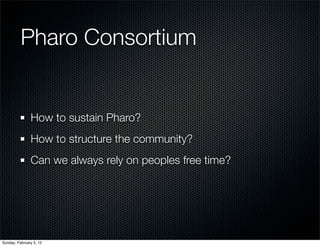Pharo Consortium


               How to sustain Pharo?
               How to structure the community?
               Can ...
