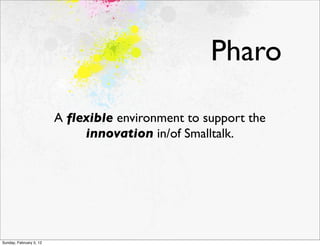 Pharo

                         A ﬂexible environment to support the
                             innovation in/of Smallta...