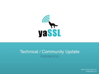 Technical / Community Update!
         FOSDEM 2012



                                http://www.yassl.com
                                       info@yassl.com
 