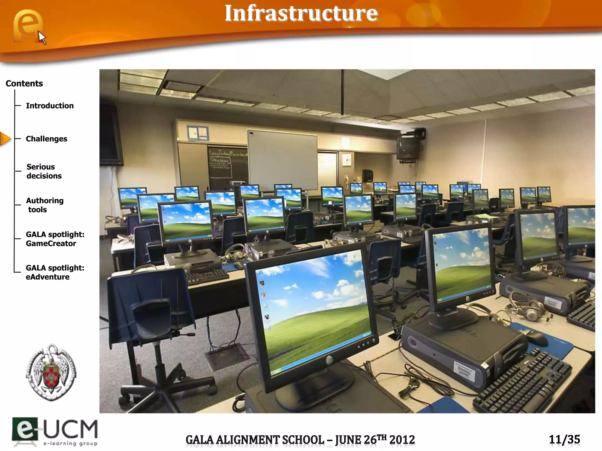 Contents
Introduction
Challenges
Serious
decisions
Authoring
tools
GALA spotlight:
GameCreator
GALA spotlight:
eAdventure
Infrastructure
 
