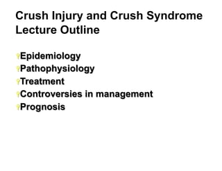 Crush Injury and Crush Syndrome
Lecture Outline
Ÿ Epidemiology
Ÿ Pathophysiology
Ÿ Treatment
Ÿ Controversies

in management

Ÿ Prognosis

4

 