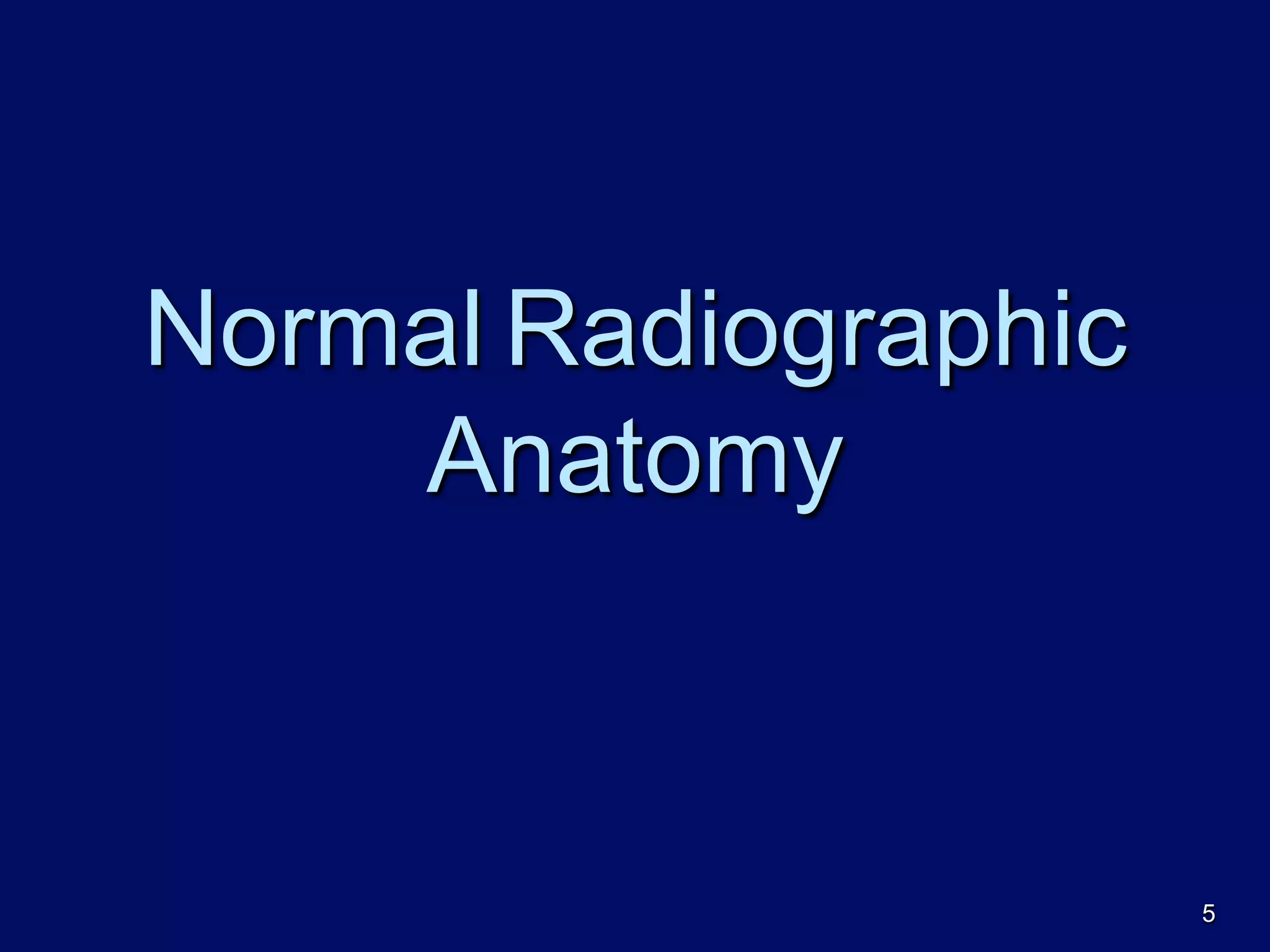 Normal Radiographic
Anatomy
5
 