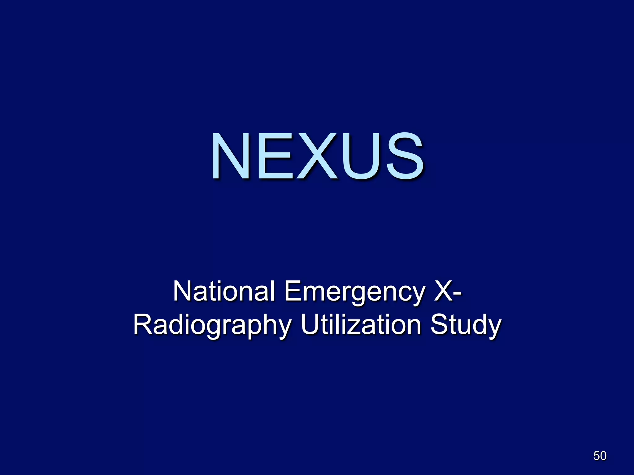 NEXUS
National Emergency X-
Radiography Utilization Study
50
 