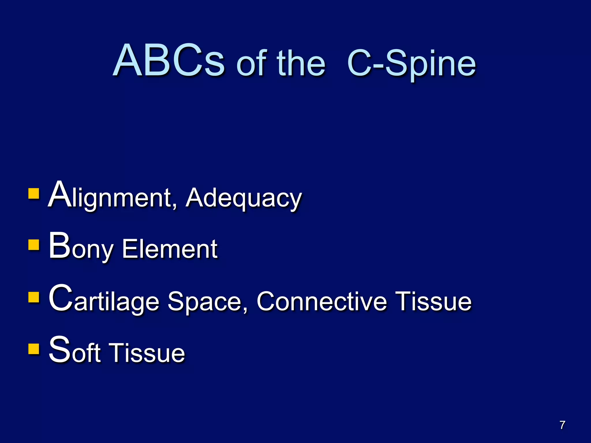 ABCs of the C-Spine
§ Alignment, Adequacy
§ Bony Element
§ Cartilage Space, Connective Tissue
§ Soft Tissue
7
 