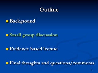 Outline
  Background

  Small

group discussion

  Evidence

  Final

based lecture

thoughts and questions/comments
11

 