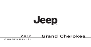 Grand Cherokee
Chrysler Group LLC
O W N E R ’ S M A N U A L
2012GrandCherokee
12WK741-126-AF Sixth Edition Printed in U.S.A.
2 0 1 2
 