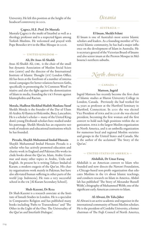 University. He left this position at the height of the                     Oceania
      headscarf controversy in 2001.
                                                                              — Austr alia —
               Çagrıcı, H.E. Prof. Dr Mustafa
      Mustafa Çagrıcı is the mufti of Istanbul as well as a                   El Imam, Sheikh Fehmi
      theology professor and is a respected figure among       El Imam is one of Australia’s most senior Islamic
      Turkish Muslims. He welcomed and prayed with             scholars and leaders. As a founding member of Vic-
      Pope Benedict XVI in the Blue Mosque in 2006.            toria’s Islamic community, he has had a major influ-
                                                               ence on the development of Islam in Australia. He
                                                               is secretary general of the Victorian Board of Imams
                 — United Kingdom —
                                                               and also senior imam at the Preston Mosque in Mel-
                     Ali, Dr Anas Al-Shaikh                    bourne’s northern suburbs.
      Anas Al-Shaikh Ali, CBE,  is the chair of the small
      but dynamic Association of Muslim Social Scien-
      tists (AMSS) and the director of the International
      Institute of Islamic Thought (IIT) London Office.                    North America
      Ali has been at the forefront of a number of interna-
      tional campaigns for better relations between faiths,
                                                                                — Canada —
      specifically in promoting the ‘A Common Word’ in-
      itiative and also the fight against the demonization                       Mattson, Ingrid
      of Islam in media, founding the UK’s Forum against       Ingrid Mattson has recently become the first chair
      Islamophobia and Racism.                                 of Islamic studies at Huron University College in
                                                               London, Canada. Previously she had worked for
      Motala, Hadhrat Sheikhul Hadith Maulana Yusuf            14 years as professor at the Hartford Seminary in
      Sheikh Motala is the founder of the Dar ul Ulum          Hartford, Connecticut. In 2001 she was elected
      Al-Arabia Al-Ilamia in Holcombe, Bury, Lancashire.       Vice President of ISNA and in 2006 she was elected
      He is a scholar’s scholar— many of the United King-      president, becoming the first woman and the first
      dom’s young Deobandi scholars have studied under         convert to hold such high positions within the or-
      his patronage. Sheikh Motala has an expansive net-       ganization. ISNA is the largest Muslim organization
      work of students and educational institutions which      in North America, and is an umbrella organization
      he has founded.                                          for numerous local and regional Muslim societies
                                                               and groups in the United States and Canada. She
         Pirzada, Shaykh Muhammad Imdad Hussain                is the author of the acclaimed ‘The Story of the
      Shaykh Muhammad Imdad Hussain Pirzada is a               Qur‘an.’
      scholar who has actively promoted education and
      charity work in England and Pakistan.His works in-
                                                                    — United States of America —
      clude books about the Qur’an, Islam, Arabic Gram-
      mar and many other topics in Arabic, Urdu and                         Abdullah, Dr Umar Faruq
      English. At present he is writing Tafseer Imdad-ul-      Abdullah is an American convert to Islam who
      Karam; a modern exegesis of the Qur’an. His char-        founded and now directs the Nawawi Foundation,
      ity organisations work mainly in Pakistan, but have      a Chicago-based non-profit organization that edu-
      also alleviated human suffering in other parts of the    cates Muslims in the US about Islamic teachings,
      world [esp. Indonesia]. He runs a very successful        and conducts research on Islam in America. Abdul-
      school in the UK [Al-Karam Secondary School].            lah has published ‘The Story of Alexander Russell
                                                               Webb,’ a biography of Muhammed Webb, one of the
                    Shah-Kazemi, Dr Reza                       significant early American converts to Islam.
      Dr Shah-Kazemi is a research associate at the Insti-
      tute of Ismaili Studies in London. He is a specialist                 Al-Alwani, Dr Taha Jaber
      in Comparative Religion and has published many           Al-Alwani is an active academic and organizer in the
      books including ‘Paths to Transendence’ and ‘The         international community of Sunni Muslim scholars.
      Other in the Light of the One: The Universality of       He is the president of Cordoba University, a former
      the Qur’an and Interfaith Dialogue’.                     chairman of The Fiqh Council of North America,


114
 