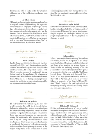 Emirates, and ruler of Dubai and is the Chairman        economic policies and a more stable political situa-
of Emaar, one of the world’s largest real estate com-   tion. She was appointed Managing Director of the
panies.                                                 World Bank in 2010.

                   Al-Jaber, Fatima
                                                                        — Sri L anka —
Al-Jaber is an Emirati business woman and chief op-
erating officer of the Al-Jaber Group. She supervises                Bathiudeen, Abdul Rishad
more than 50,000 employees and manages around           Is the Minister of Industry and Commerce of Sri
$4.9 billion in assets. She speaks on a regular basis   Lanka. He has been hailed for serving thousands of
in economic-oriented conferences. Al-Jaber was the      forcibly evicted Northern Sri Lankan Muslims over
first ever Emirati woman to be elected to the board     the past 22 years. He also helped resettle 300,000
of directors at the Abu Dhabi Chamber of Com-           people displaced because of the war, regardless of
merce in December 2009. She has several awards          their race or creed.
and in 2008 was “Businesswoman of the Year” at
the Arabian Business Achievement Awards.

                                                                            Europe
        Sub-Saharan Africa                                                — Turkey —

                                                                           Sabancı, Güler
              — South Africa —
                                                        Sabancı is a renowned award-winning Turkish busi-
                   Patel, Ebrahim                       ness woman, who is the chairperson of the family-
Patel is the current Minister for Economic Develop-     controlled Sabancı Holding, a $25 billion industrial
ment of South Africa and a former spokesperson for      and financial corporation, the second biggest in
COSATU (the umbrella organization for South Afri-       Turkey. Under her leadership, earnings of the cor-
can trade unions). He is important because South        poration have soared and its operations have spread
Africa’s booming economy is paradoxically leaving       to 12 countries. She has been ranked by Wall Street
behind much of the population; this is because of       Journal, Forbes Magazine and Financial Times
both the HIV/ AIDS situation and also the fact that     as one of the most prominent business woman in
South Africa has one of the highest unemployment        the world. In April 2012, Ban Ki-moon appointed
rates in the world due to mass migration caused by      Sabancı as a member of the Board of United Na-
the unstable situation in Zimbabwe.                     tions Global Compact, the UN’s highest-level ad-
                                                        visory body involving business, civil society, labour
                                                        and employers organizations.

                     Asia
                — Indonesia —
                                                                    North America
               Indrawati, Sri Mulyani
                                                             — United States of America —
Sri Mulyani Indrawati ranks among the most pow-
erful women in the world. She is one of the few                        El Erian, Dr Mohamed
Indonesian policymakers with an international pro-      El Erian is the CEO and co-CIO of PIMCO, a global
file. She was recently reappointed Finance Minister     investment management firm and one of the world’s
in 2009. Her policy of increasing tax collection to     largest bond investors with approximately US$1.2
boost state revenues has earned her many enemies        trillion of assets under management at the end of
among the business elite who are now under pres-        2010. His book, When Markets Collide, was a New
sure to pay up. During her time as Finance Minis-       York Times and Wall Street Journal bestseller, and
ter, Southeast Asia’s largest economy has become        was named book of the year by The Economist. He
a member of the group of 20 leading economies           was named to Foreign Policy’s list of “Top 100 Glob-
and is one of the fastest-growing economies in the      al Thinkers” for 2009 and 2010.
region, partly thanks to the combination of sound

                                                                                                                149
 