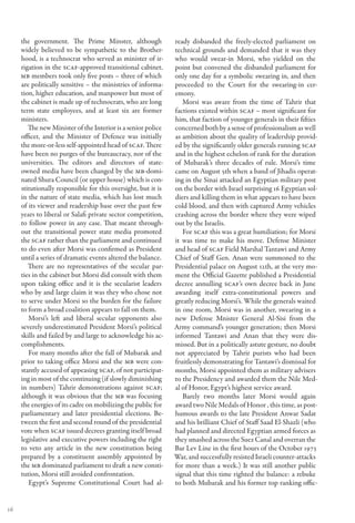 the government. The Prime Minster, although               ready disbanded the freely-elected parliament on
     widely believed to be sympathetic to the Brother-         technical grounds and demanded that it was they
     hood, is a technocrat who served as minister of ir-       who would swear-in Morsi, who yielded on the
     rigation in the SCAF-approved transitional cabinet.       point but convened the disbanded parliament for
     MB members took only five posts – three of which          only one day for a symbolic swearing in, and then
     are politically sensitive – the ministries of informa-    proceeded to the Court for the swearing-in cer-
     tion, higher education, and manpower but most of          emony.
     the cabinet is made up of technocrats, who are long          Morsi was aware from the time of Tahrir that
     term state employees, and at least six are former         factions existed within SCAF – most significant for
     ministers.                                                him, that faction of younger generals in their fifties
        The new Minister of the Interior is a senior police    concerned both by a sense of professionalism as well
     officer, and the Minister of Defence was initially        as ambition about the quality of leadership provid-
     the more-or-less self-appointed head of SCAF. There       ed by the significantly older generals running SCAF
     have been no purges of the bureaucracy, nor of the        and in the highest echelon of rank for the duration
     universities. The editors and directors of state-         of Mubarak’s three decades of rule. Morsi’s time
     owned media have been changed by the MB-domi-             came on August 5th when a band of Jihadis operat-
     nated Shura Council (or upper house) which is con-        ing in the Sinai attacked an Egyptian military post
     stitutionally responsible for this oversight, but it is   on the border with Israel surprising 16 Egyptian sol-
     in the nature of state media, which has lost much         diers and killing them in what appears to have been
     of its viewer and readership base over the past few       cold blood, and then with captured Army vehicles
     years to liberal or Salafi private sector competition,    crashing across the border where they were wiped
     to follow power in any case. That meant through-          out by the Israelis.
     out the transitional power state media promoted              For SCAF this was a great humiliation; for Morsi
     the SCAF rather than the parliament and continued         it was time to make his move. Defense Minister
     to do even after Morsi was confirmed as President         and head of SCAF Field Marshal Tantawi and Army
     until a series of dramatic events altered the balance.    Chief of Staff Gen. Anan were summoned to the
        There are no representatives of the secular par-       Presidential palace on August 12th, at the very mo-
     ties in the cabinet but Morsi did consult with them       ment the Official Gazette published a Presidential
     upon taking office and it is the secularist leaders       decree annulling SCAF’s own decree back in June
     who by and large claim it was they who chose not          awarding itself extra-constitutional powers and
     to serve under Morsi so the burden for the failure        greatly reducing Morsi’s. While the generals waited
     to form a broad coalition appears to fall on them.        in one room, Morsi was in another, swearing in a
        Morsi’s left and liberal secular opponents also        new Defense Mnister General Al-Sisi from the
     severely underestimated President Morsi’s political       Army command’s younger generation; then Morsi
     skills and failed by and large to acknowledge his ac-     informed Tantawi and Anan that they were dis-
     complishments.                                            missed. But in a politically astute gesture, no doubt
        For many months after the fall of Mubarak and          not appreciated by Tahrir purists who had been
     prior to taking office Morsi and the MB were con-         fruitlessly demonstrating for Tantawi’s dismissal for
     stantly accused of appeasing SCAF, of not participat-     months, Morsi appointed them as military advisers
     ing in most of the continuing (if slowly diminishing      to the Presidency and awarded them the Nile Med-
     in numbers) Tahrir demonstrations against SCAF;           al of Honor, Egypt’s highest service award.
     although it was obvious that the MB was focusing             Barely two months later Morsi would again
     the energies of its cadre on mobilizing the public for    award two Nile Medals of Honor , this time, as post-
     parliamentary and later presidential elections. Be-       humous awards to the late President Anwar Sadat
     tween the first and second round of the presidential      and his brilliant Chief of Staff Saad El-Shazli (who
     vote when SCAF issued decrees granting itself broad       had planned and directed Egyptian armed forces as
     legislative and executive powers including the right      they smashed across the Suez Canal and overran the
     to veto any article in the new constitution being         Bar Lev Line in the first hours of the October 1973
     prepared by a constituent assembly appointed by           War, and successfully resisted Israeli counter-attacks
     the MB dominated parliament to draft a new consti-        for more than a week.) It was still another public
     tution, Morsi still avoided confrontation.                signal that this time righted the balance: a rebuke
        Egypt’s Supreme Constitutional Court had al-           to both Mubarak and his former top ranking offic-


16
 