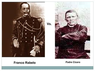 Vs.




Franco Rabelo         Padre Cícero
 
