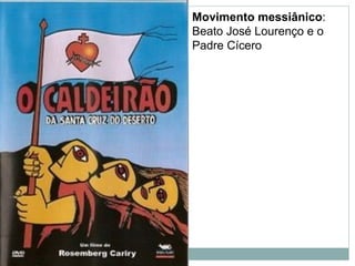 Movimento messiânico:
Beato José Lourenço e o
Padre Cícero
 