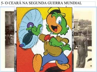 5- O CEARÁ NA SEGUNDA GUERRA MUNDIAL
 