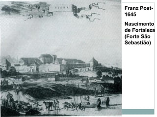 Franz Post-
1645
Nascimento
de Fortaleza
(Forte São
Sebastião)
 
