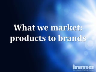 What we market:
products to brands
 