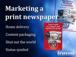 Marketing a
print newspaper
Home delivery

Content packaging

Shut out the world
Status symbol
 