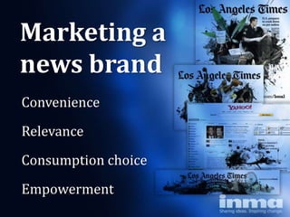 Marketing a
news brand
Convenience

Relevance

Consumption choice
Empowerment
 