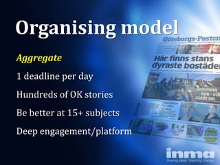 Organising model
Aggregate
1 deadline per day
Hundreds of OK stories
Be better at 15+ subjects
Deep engagement/platform
 