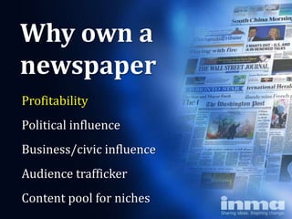 Why own a
newspaper
Profitability
Political influence
Business/civic influence
Audience trafficker
Content pool for niches
 