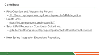 Contribute

• Post Question and Answers the Forums
  – http://forum.springsource.org/forumdisplay.php?42-Integration
• Cre...