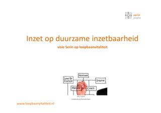 Inzet op duurzame inzetbaarheid
                            visie Serin op loopbaanvitaliteit




                                           24-2-2012
                                     Leiderdorp/Amsterdam

www.loopbaanvitaliteit.nl
 