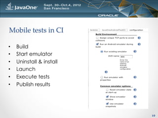 Mobile  tests  in  CI	

•    Build
•    Start emulator
•    Uninstall & install
•    Launch
•    Execute tests
•    Publish results




                           10
 
