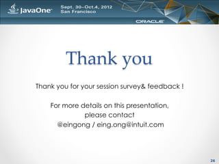 Thank  you	
Thank you for your session survey& feedback !

    For more details on this presentation,
              please contact
      @eingong / eing.ong@intuit.com




                                                26
 