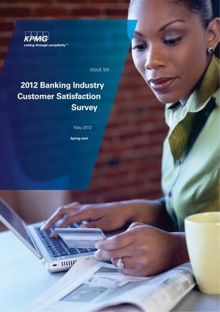 ISSUE SIX
2012 Banking Industry
Customer Satisfaction
Survey
May 2012
kpmg.com
 