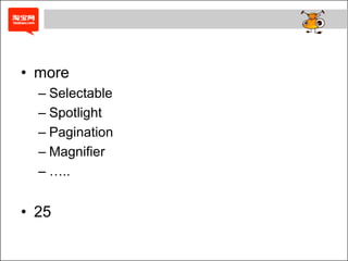 • more
  – Selectable
  – Spotlight
  – Pagination
  – Magnifier
  – …..


• 25
 
