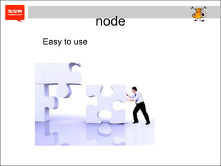 node
Easy to use
 