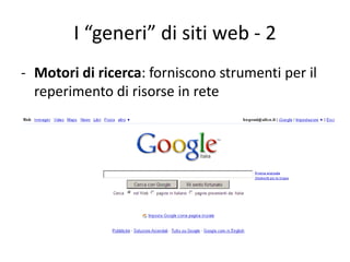 I “generi” di siti web - 2
- Motori di ricerca: forniscono strumenti per il
  reperimento di risorse in rete
 