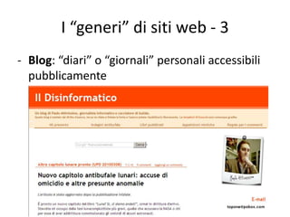 I “generi” di siti web - 3
- Blog: “diari” o “giornali” personali accessibili
  pubblicamente
 
