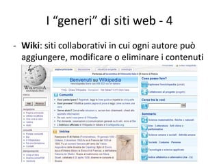 I “generi” di siti web - 4
- Wiki: siti collaborativi in cui ogni autore può
  aggiungere, modificare o eliminare i contenuti
 
