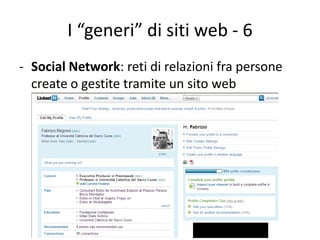 I “generi” di siti web - 6
- Social Network: reti di relazioni fra persone
  create o gestite tramite un sito web
 