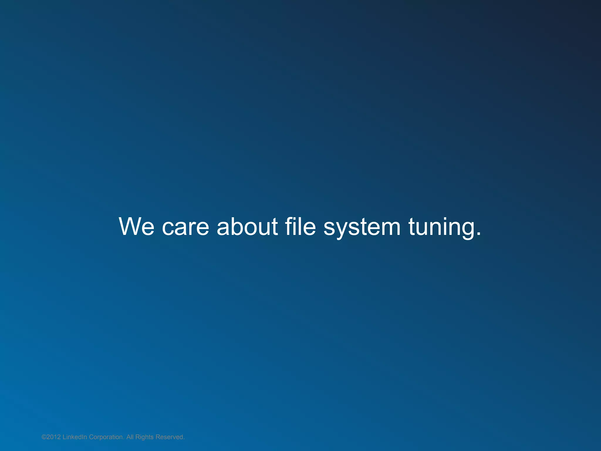 We care about file system tuning.




©2012 LinkedIn Corporation. All Rights Reserved.
 