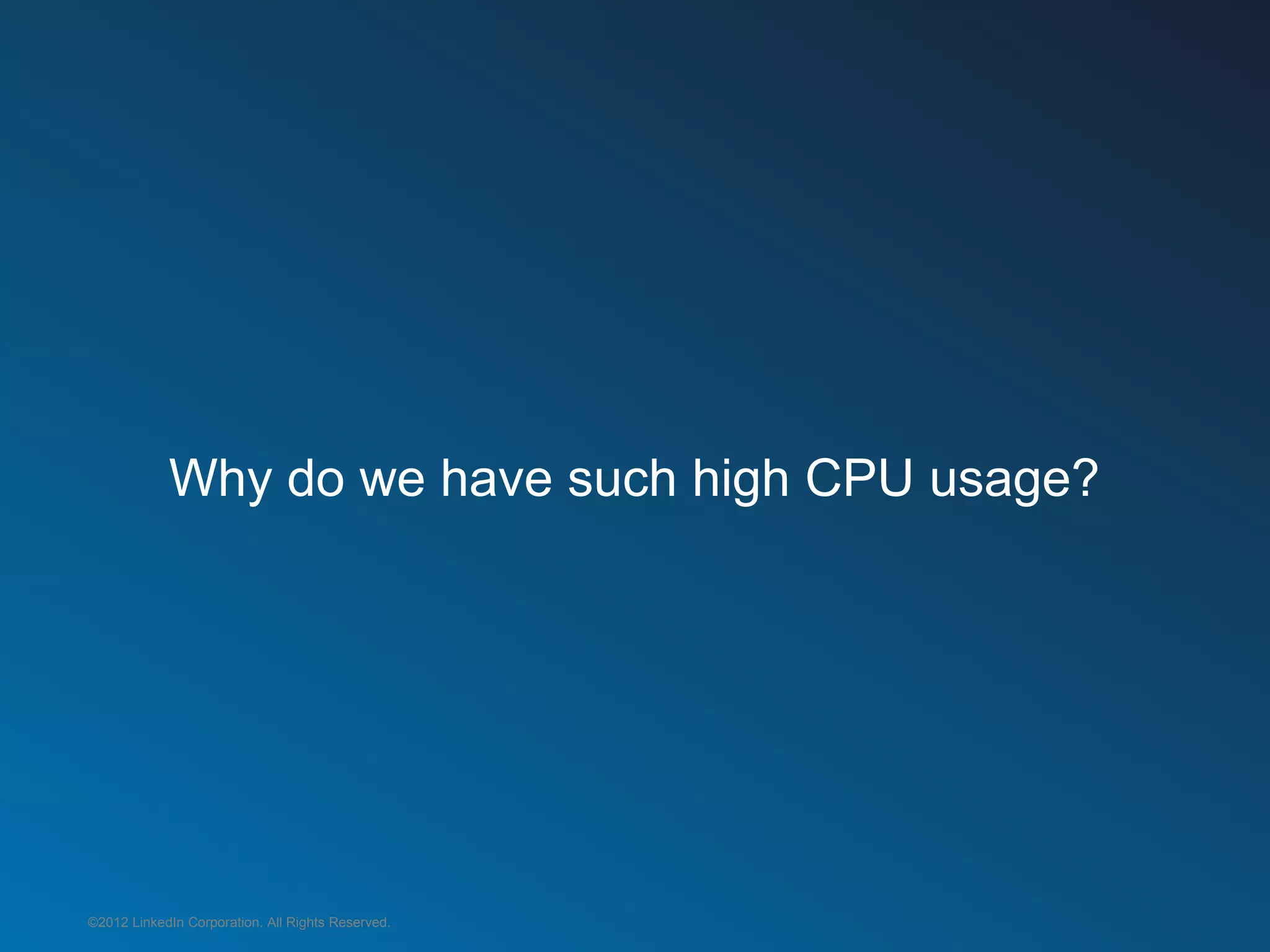 Why do we have such high CPU usage?




©2012 LinkedIn Corporation. All Rights Reserved.
 