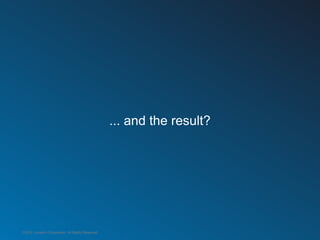 ... and the result?




©2012 LinkedIn Corporation. All Rights Reserved.
 