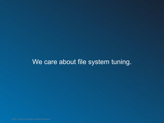 We care about file system tuning.




©2012 LinkedIn Corporation. All Rights Reserved.
 