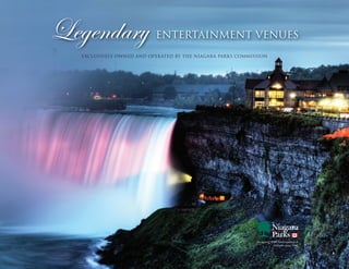 Legendary                 entertainment venues
  EXCLUSIVELY OWNED AND OPERATED BY THE NIAGARA PARKS COMMISSION
 