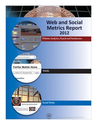 Web and Social
    Metrics Report
                    2012
W
Website Analytics, Search and Satisfaction




M
Mobile




S
Social Media




            A publication of Fairfax County, Va. // March 2013
 