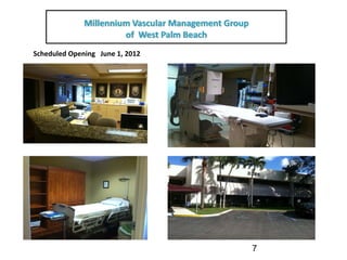 Millennium Vascular Management Group
                        of  West Palm Beach  
Scheduled Opening   June 1, 2012




                                                      7
 