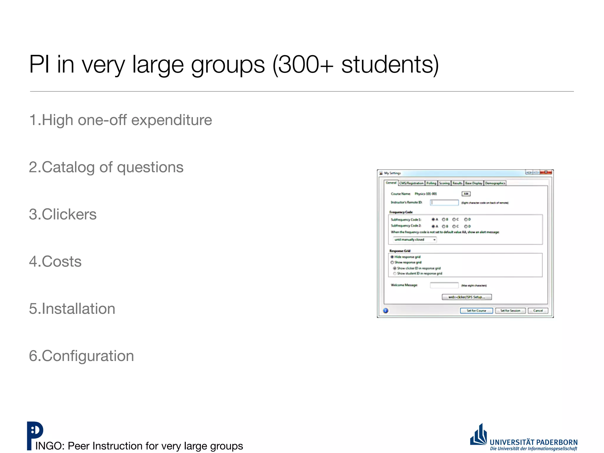 PI in very large groups (300+ students)

1.High one-oﬀ expenditure


2.Catalog of questions


3.Clickers


4.Costs


5.Installation


6.Conﬁguration




 INGO: Peer Instruction for very large groups
 