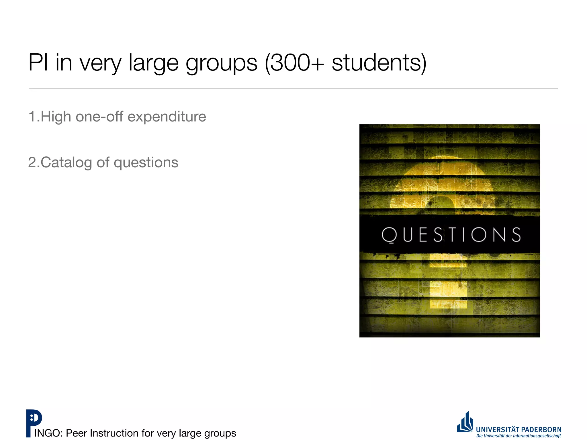 PI in very large groups (300+ students)

1.High one-oﬀ expenditure


2.Catalog of questions




INGO: Peer Instruction for very large groups
 