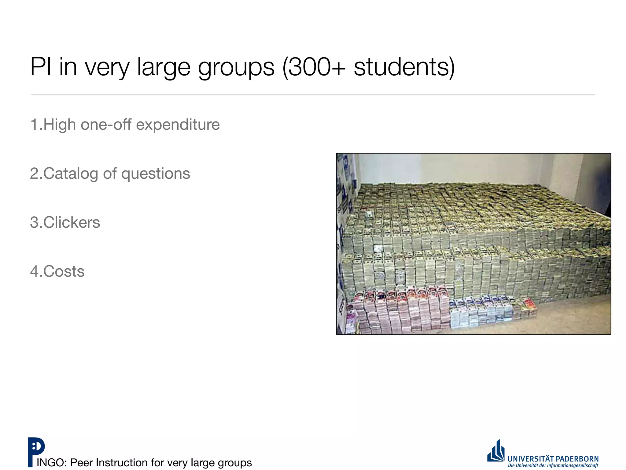 PI in very large groups (300+ students)

1.High one-oﬀ expenditure


2.Catalog of questions


3.Clickers


4.Costs




INGO: Peer Instruction for very large groups
 