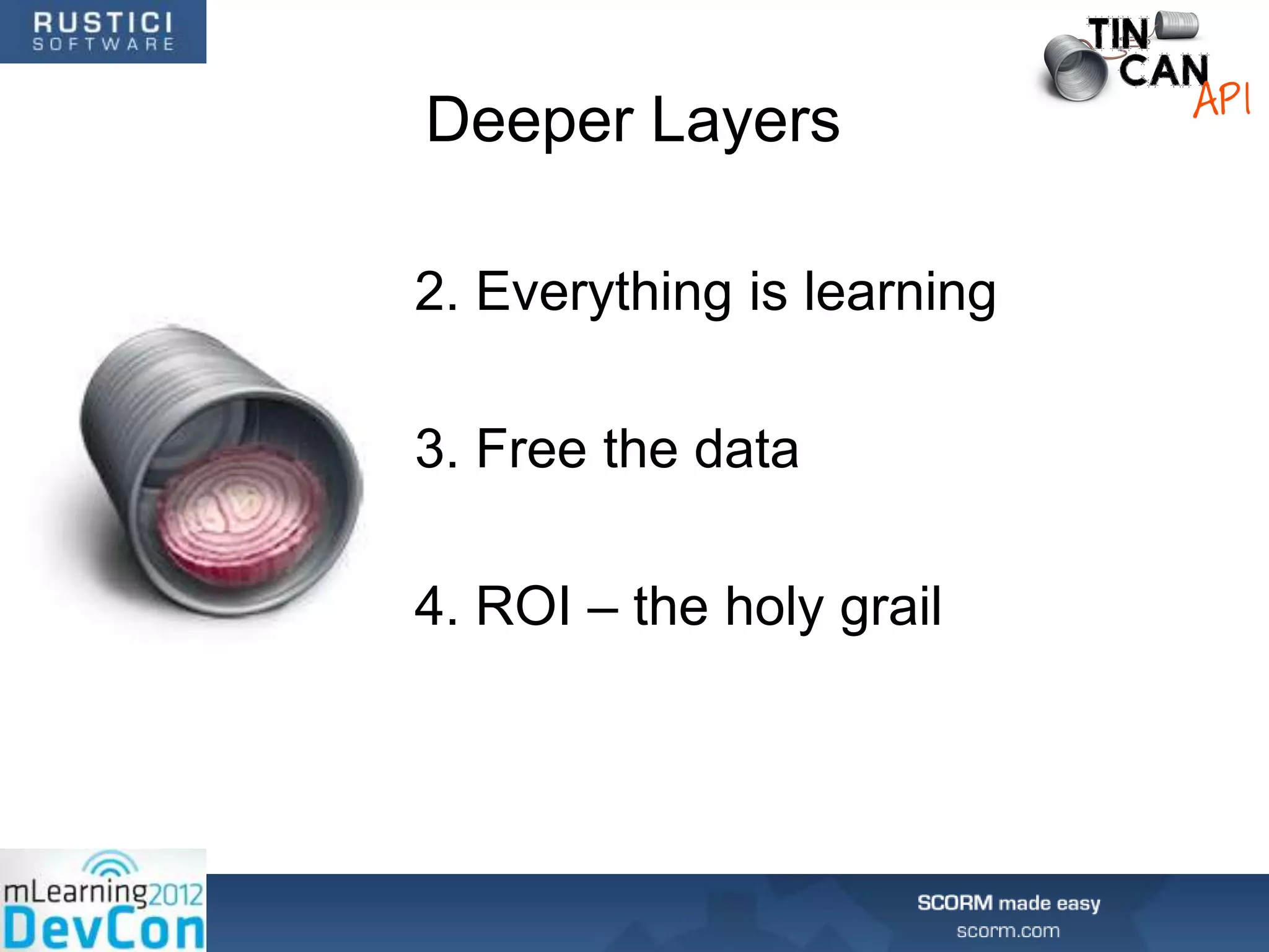 Deeper Layers

2. Everything is learning

3. Free the data

4. ROI – the holy grail
 