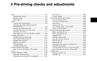 Black plate (155,1)




3 Pre-driving checks and adjustments

Keys .............................................................................................. 3-3
        ...                                                                                                   Auto closure ....................................................................
                                                                                                                                 ...                                                                  3-24
    Intelligent Key system ......................................................... 3-3
                                             ...                                                              Lift gate release ..............................................................
                                                                                                                                        ...                                                           3-25
    Mechanical key .................................................................... 3-4
                                 ...                                                                      Trunk lid (CrossCabriolet models) ....................................
                                                                                                                                                                  ...                                 3-25
    Valet hand-off ....................................................................... 3-5
                              ...                                                                             Trunk lid release switch ................................................
                                                                                                                                                      ...                                             3-25
Doors ............................................................................................ 3-5
          ...                                                                                                 Trunk open request switch ..........................................
                                                                                                                                                            ...                                       3-26
    Locking with mechanical key ............................................ 3-5
                                                          ...                                                 Trunk button ....................................................................
                                                                                                                                 ...                                                                  3-26
    Opening and closing windows with the                                                                      Opening with key ...........................................................
                                                                                                                                            ...                                                       3-26
    mechanical key ..................................................................... 3-6
                                 ...                                                                          Trunk release power cancel switch ..............................                        3-26
    Locking with inside lock knob .......................................... 3-6
                                                            ...                                               Interior trunk lid release ................................................
                                                                                                                                                      ...                                             3-27
    Locking with power door lock switch ............................ 3-7  ...                             Soft top (CrossCabriolet models) ....................................
                                                                                                                                                                  ...                                 3-28
    Automatic door locks ......................................................... 3-7
                                            ...                                                               Before operating the top ..............................................
                                                                                                                                                        ...                                           3-28
    Child safety rear door lock (Hardtop models) ............. 3-8                       ...                  When operating the top ...............................................
                                                                                                                                                       ...                                            3-31
Intelligent Key system .............................................................. 3-8
                                       ...                                                                    Luggage cover ................................................................
                                                                                                                                      ...                                                             3-32
    Intelligent Key operating range ..................................... 3-10
                                                              ...                                             Soft top indicator light ..................................................
                                                                                                                                                   ...                                                3-32
    Door locks/unlocks precaution ..................................... 3-10
                                                              ...                                             Automatic window lowering ........................................
                                                                                                                                                              ...                                     3-33
    Intelligent Key operation ................................................. 3-11
                                                  ...                                                         Opening the top .............................................................
                                                                                                                                          ...                                                         3-33
    Battery saver system ....................................................... 3-14
                                           ...                                                                Closing the top ...............................................................
                                                                                                                                       ...                                                            3-34
    Warning signals ................................................................ 3-14
                                   ...                                                                        Opening the top using the intelligent key ...............               ...             3-34
    Troubleshooting guide ..................................................... 3-15
                                              ...                                                             Troubleshooting guide ..................................................
                                                                                                                                                   ...                                                3-35
Remote keyless entry system ............................................. 3-16
                                                      ...                                                     If the top does not open or close electrically .........                       ...      3-36
    How to use remote keyless entry system .................. 3-17               ...                          Care of the soft top and the vehicle body ..............                 ...            3-41
Hood .......................................................................................... 3-20
         ...                                                                                              Fuel-filler door ........................................................................
                                                                                                                             ...                                                                      3-41
Lift gate (Hardtop models) .................................................. 3-20
                                                 ...                                                          Opening fuel-filler door ................................................
                                                                                                                                                     ...                                              3-41
    Operating manual lift gate ............................................. 3-21
                                                      ...                                                     Fuel-filler cap ..................................................................
                                                                                                                                   ...                                                                3-42
    Operating power lift gate (if so equipped) ............... 3-21                ...




                                                           [ Edit: 2011/ 7/ 18 Model: Z51-D ]
 